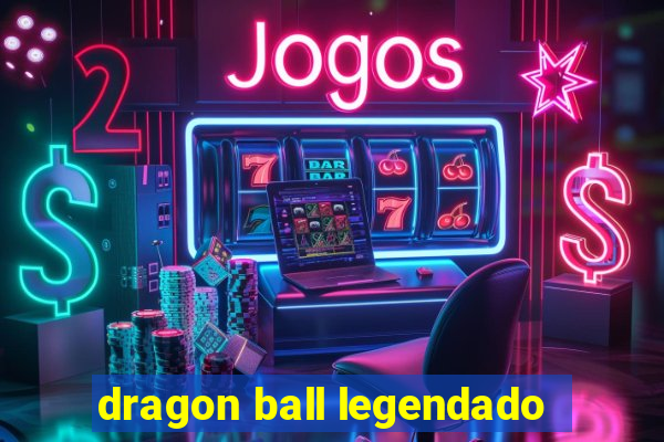 dragon ball legendado